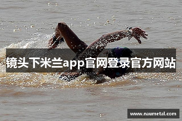 镜头下米兰app官网登录官方网站